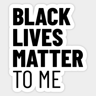 Black Lives Matter TO ME Sticker